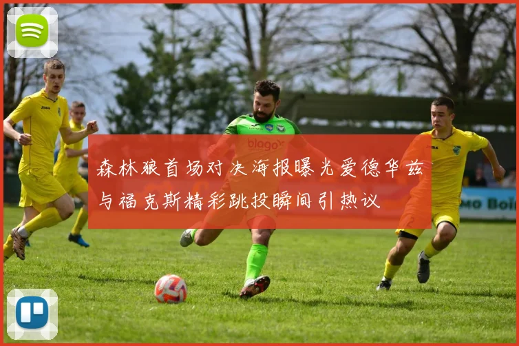 森林狼首场对决海报曝光爱德华兹与福克斯精彩跳投瞬间引热议