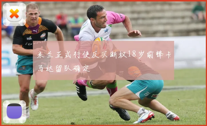 米兰正式行使反买断权18岁前锋卡马达留队确定