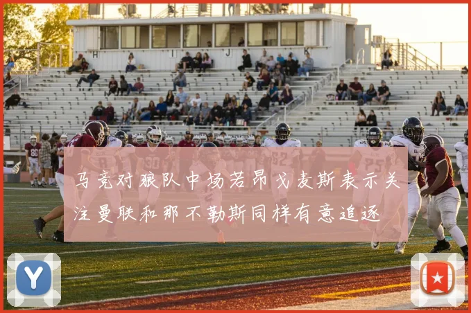 马竞对狼队中场若昂戈麦斯表示关注曼联和那不勒斯同样有意追逐